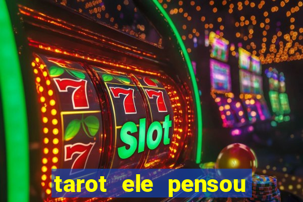 tarot ele pensou em mim hoje